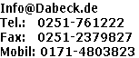 Info@Dabeck.de
Tel.:			0251-761222 
Fax: 		0251-2379827 
Mobil:	0171-4803823